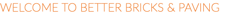 Welcome to Better Bricks & Paving 